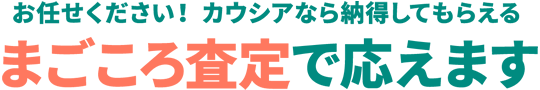 お任せください!カウシアなら納得してもらえるまごころ査定で応えます